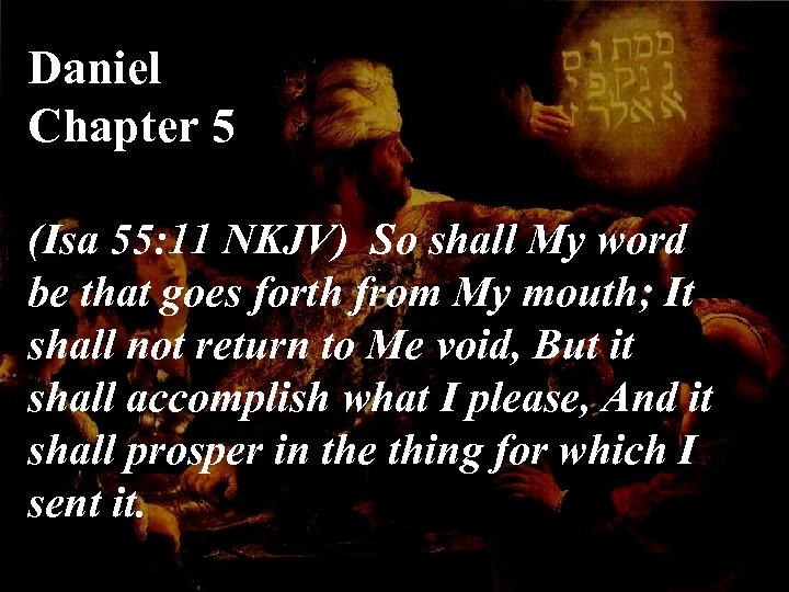 Daniel Chapter 5 (Isa 55: 11 NKJV) So shall My word be that goes