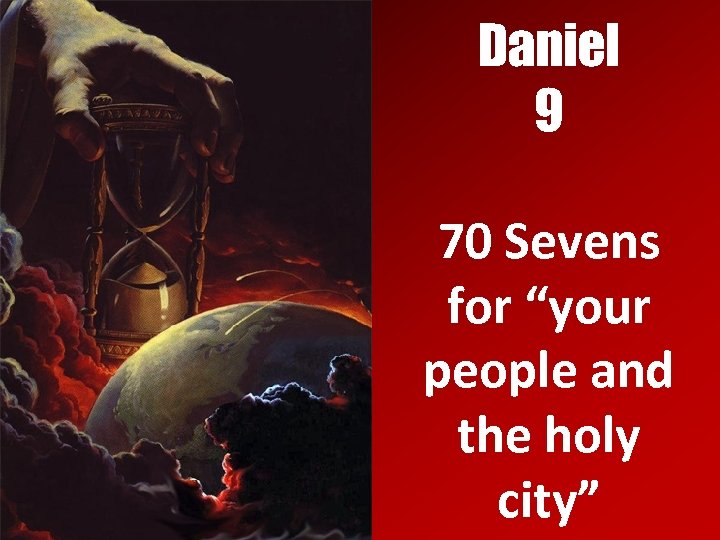 Daniel 9 70 Sevens for “your people and the holy city” 