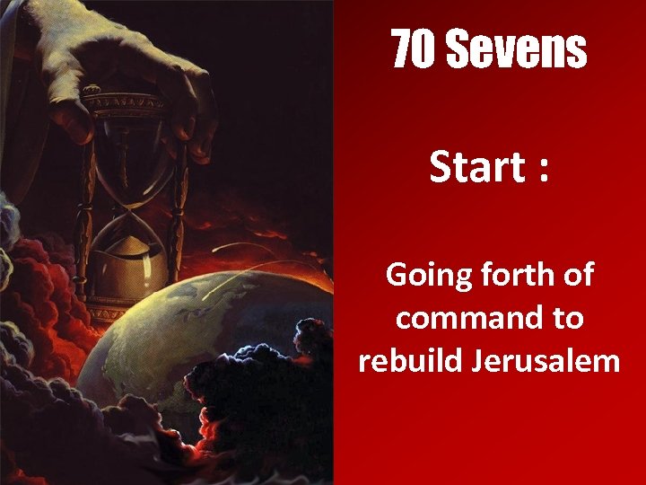 70 Sevens Start : Going forth of command to rebuild Jerusalem 