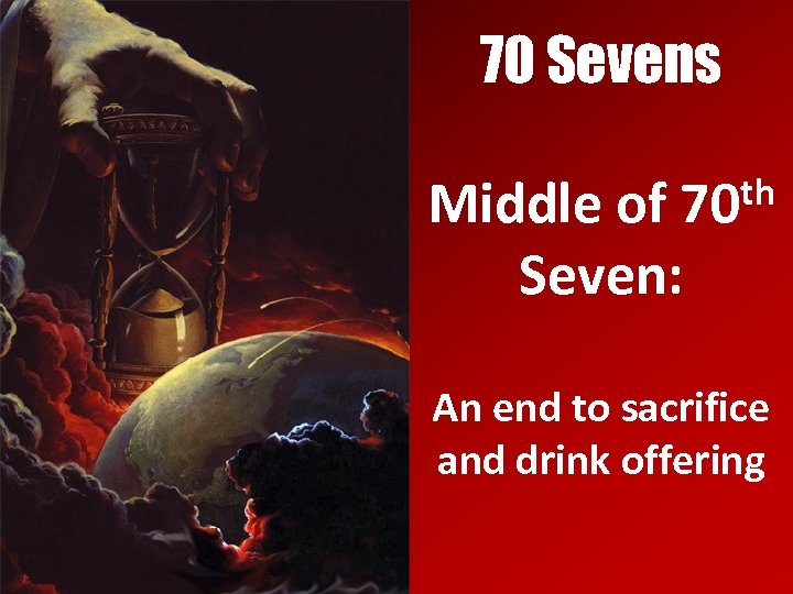 70 Sevens th 70 Middle of Seven: An end to sacrifice and drink offering