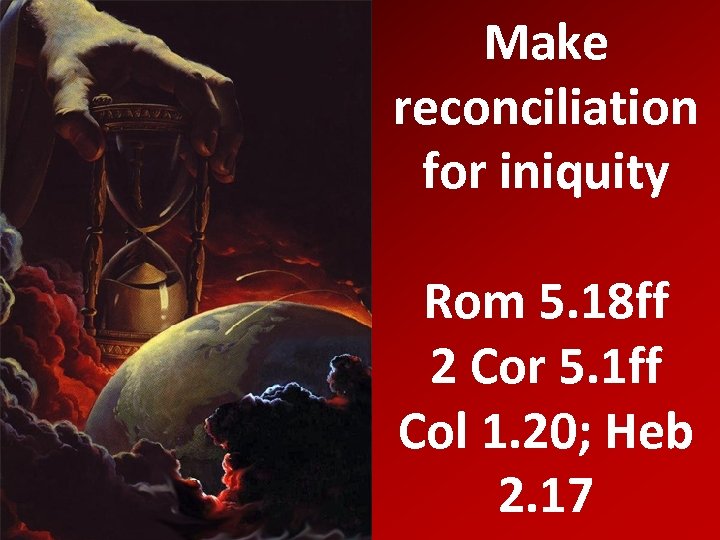 Make reconciliation for iniquity Rom 5. 18 ff 2 Cor 5. 1 ff Col