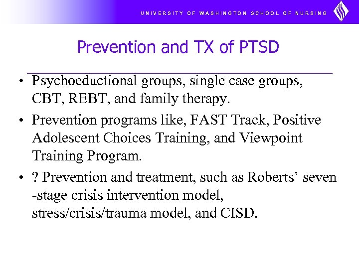 UNIVERSITY OF WASHINGTON SCHOOL OF NURSING Prevention and TX of PTSD • Psychoeductional groups,