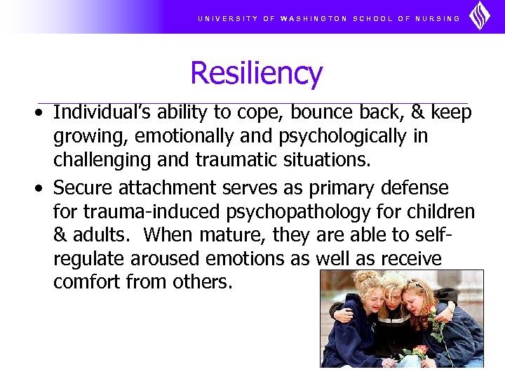 UNIVERSITY OF WASHINGTON SCHOOL OF NURSING Resiliency • Individual’s ability to cope, bounce back,