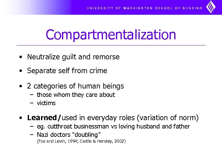 UNIVERSITY OF WASHINGTON SCHOOL OF NURSING Compartmentalization • Neutralize guilt and remorse • Separate