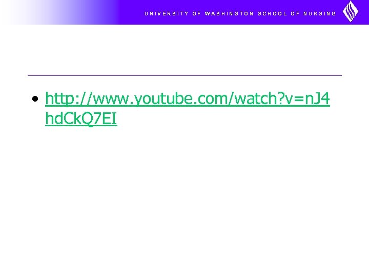 UNIVERSITY OF WASHINGTON SCHOOL OF NURSING • http: //www. youtube. com/watch? v=n. J 4