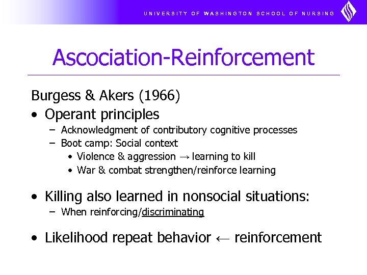 UNIVERSITY OF WASHINGTON SCHOOL OF NURSING Ascociation-Reinforcement Burgess & Akers (1966) • Operant principles