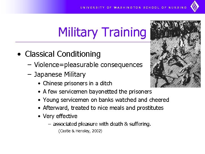 UNIVERSITY OF WASHINGTON SCHOOL OF NURSING Military Training • Classical Conditioning – Violence=pleasurable consequences