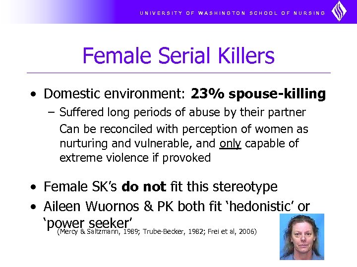 UNIVERSITY OF WASHINGTON SCHOOL OF NURSING Female Serial Killers • Domestic environment: 23% spouse-killing
