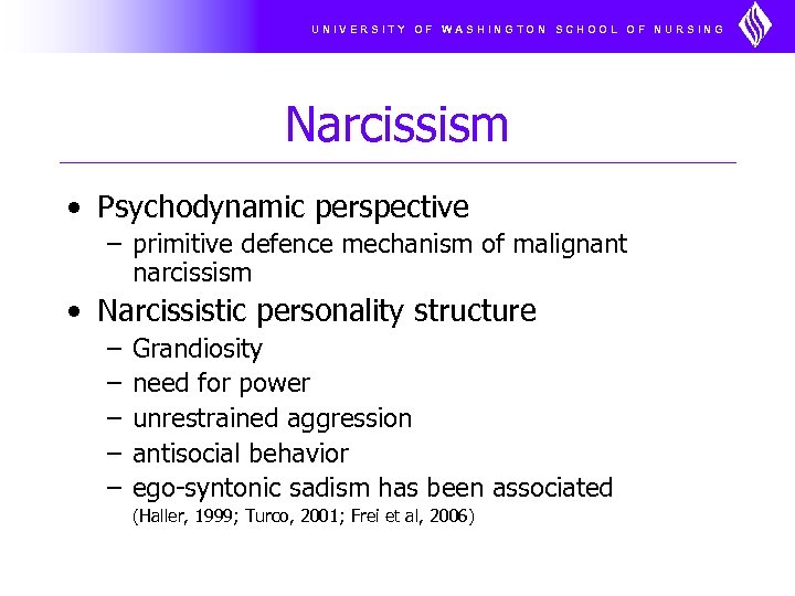 UNIVERSITY OF WASHINGTON SCHOOL OF NURSING Narcissism • Psychodynamic perspective – primitive defence mechanism