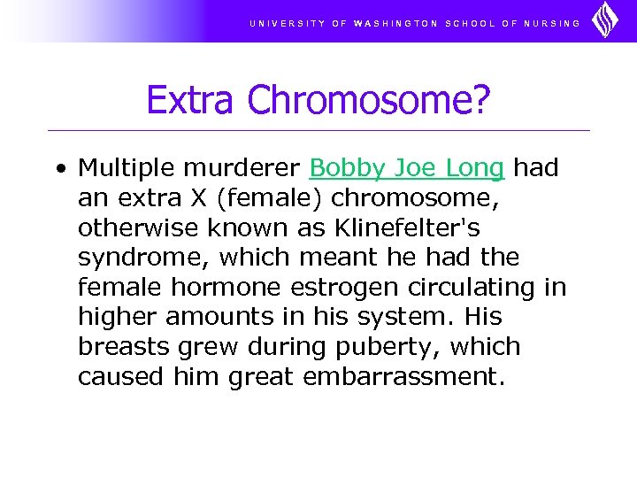 UNIVERSITY OF WASHINGTON SCHOOL OF NURSING Extra Chromosome? • Multiple murderer Bobby Joe Long