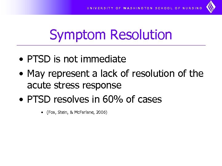 UNIVERSITY OF WASHINGTON SCHOOL OF NURSING Symptom Resolution • PTSD is not immediate •