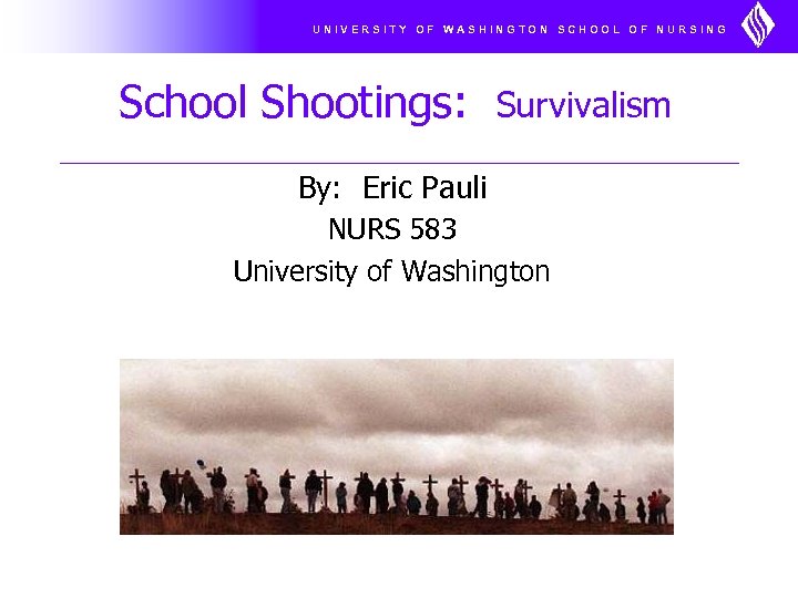 UNIVERSITY OF WASHINGTON SCHOOL OF NURSING School Shootings: Survivalism By: Eric Pauli NURS 583