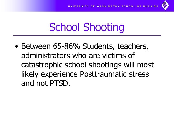 UNIVERSITY OF WASHINGTON SCHOOL OF NURSING School Shooting • Between 65 -86% Students, teachers,