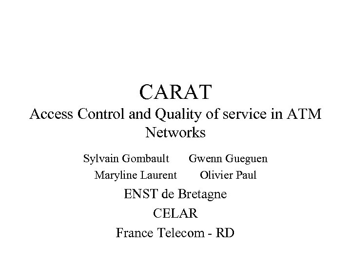 CARAT Access Control and Quality of service in ATM Networks Sylvain Gombault Maryline Laurent