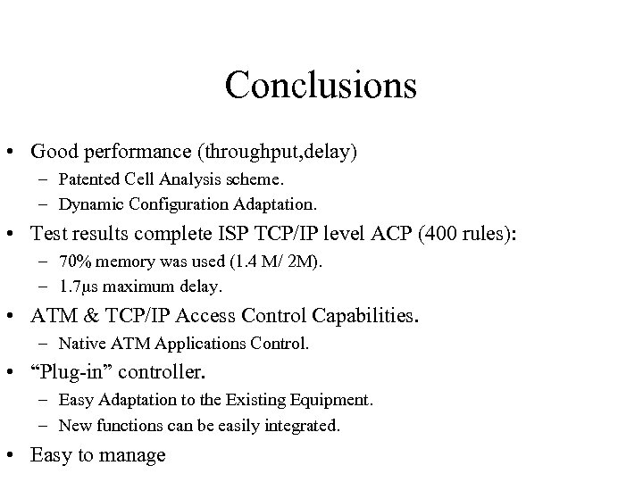 Conclusions • Good performance (throughput, delay) – Patented Cell Analysis scheme. – Dynamic Configuration