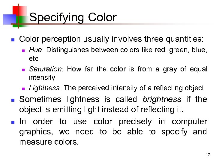 Specifying Color n Color perception usually involves three quantities: n n n Hue: Distinguishes