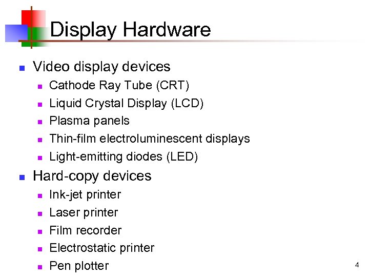 Display Hardware n Video display devices n n n Cathode Ray Tube (CRT) Liquid