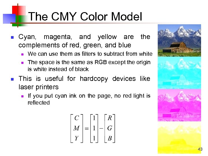 The CMY Color Model n Cyan, magenta, and yellow are the complements of red,