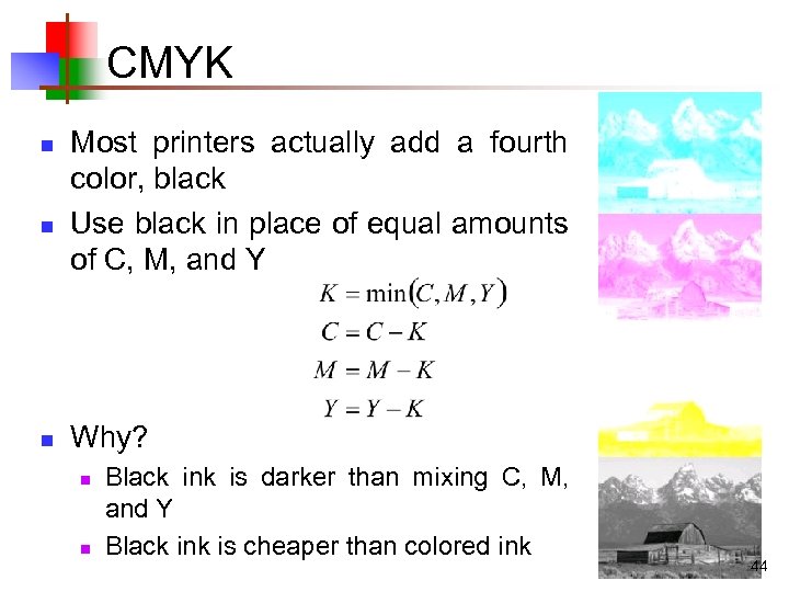 CMYK n n n Most printers actually add a fourth color, black Use black