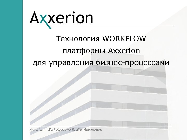 Технология WORKFLOW платформы Axxerion для управления бизнес-процессами Axxerion – Workplace and Facility Automation 