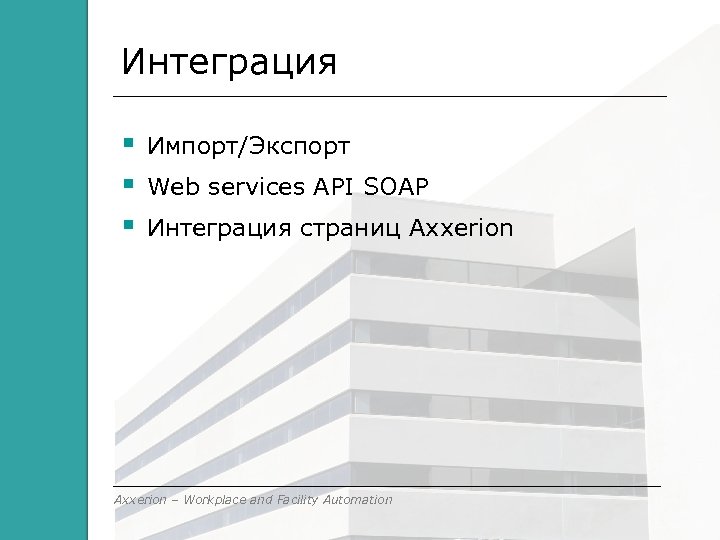 Интеграция Импорт/Экспорт Web services API SOAP Интеграция страниц Axxerion – Workplace and Facility Automation