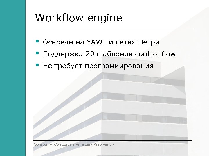 Workflow engine Основан на YAWL и сетях Петри Поддержка 20 шаблонов control flow Не