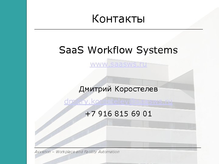 Контакты Saa. S Workflow Systems www. saasws. ru Дмитрий Коростелев dmitry. korostelev@saasws. ru +7