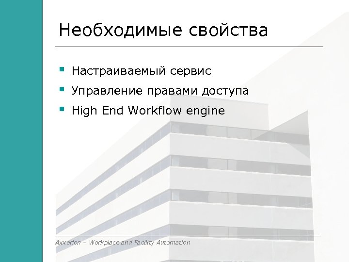 Необходимые свойства Настраиваемый сервис Управление правами доступа High End Workflow engine Axxerion – Workplace