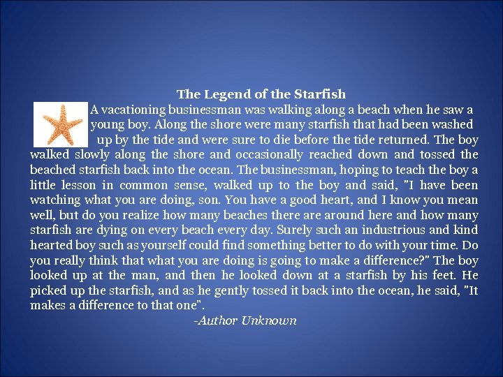 The Legend of the Starfish A vacationing businessman was walking along a beach when