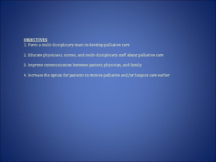 OBJECTIVES 1. Form a multi-disciplinary team to develop palliative care 2. Educate physicians, nurses,