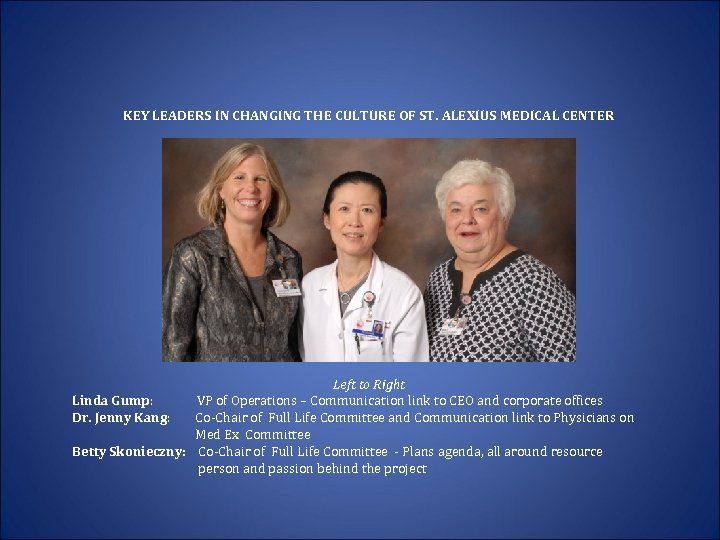 KEY LEADERS IN CHANGING THE CULTURE OF ST. ALEXIUS MEDICAL CENTER Left to Right