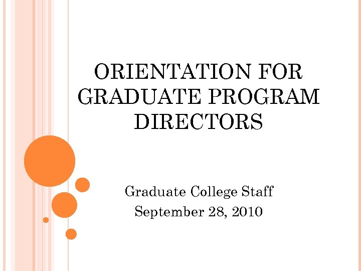 ORIENTATION FOR GRADUATE PROGRAM DIRECTORS Graduate College Staff September 28, 2010 