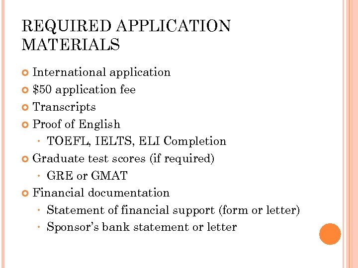 REQUIRED APPLICATION MATERIALS International application $50 application fee Transcripts Proof of English • TOEFL,