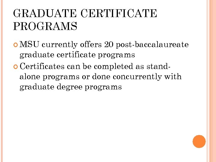 GRADUATE CERTIFICATE PROGRAMS MSU currently offers 20 post-baccalaureate graduate certificate programs Certificates can be