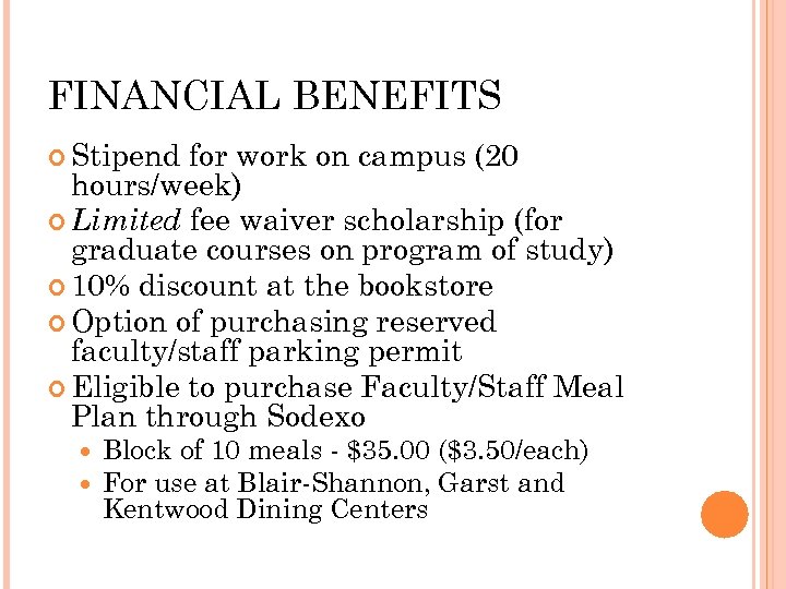 FINANCIAL BENEFITS Stipend for work on campus (20 hours/week) Limited fee waiver scholarship (for