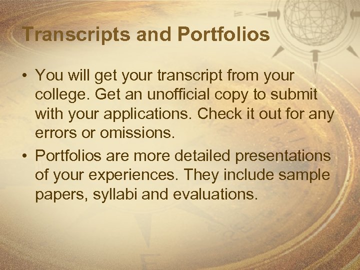 Transcripts and Portfolios • You will get your transcript from your college. Get an