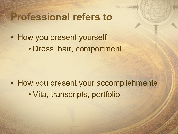 Professional refers to • How you present yourself • Dress, hair, comportment • How
