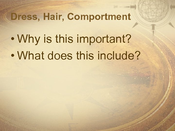 Dress, Hair, Comportment • Why is this important? • What does this include? 