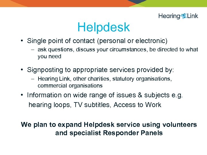 Helpdesk • Single point of contact (personal or electronic) – ask questions, discuss your