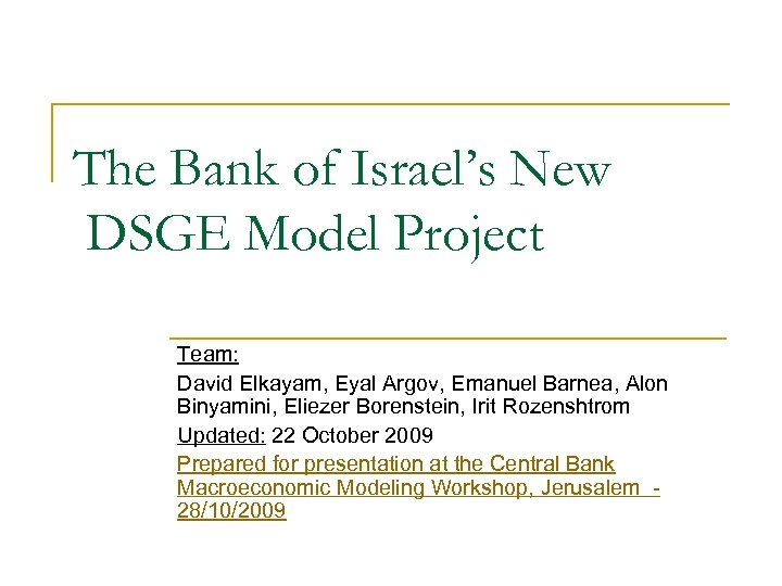 The Bank of Israel’s New DSGE Model Project Team: David Elkayam, Eyal Argov, Emanuel