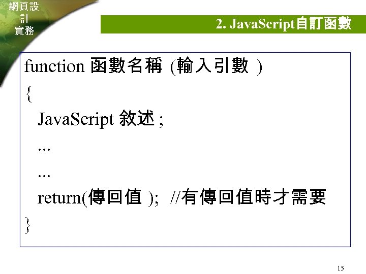 網頁設 計 實務 2. Java. Script自訂函數 function 函數名稱 (輸入引數 ) { Java. Script 敘述