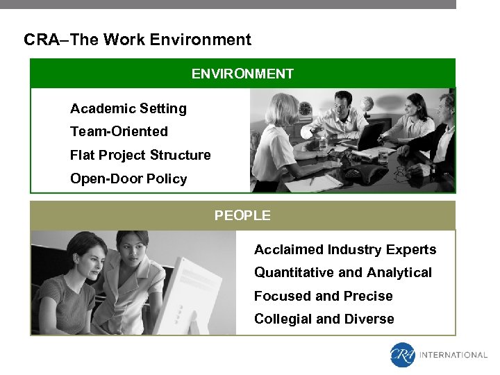 CRA–The Work Environment ENVIRONMENT Academic Setting Team-Oriented Flat Project Structure Open-Door Policy PEOPLE Acclaimed