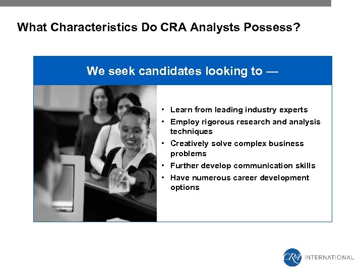 What Characteristics Do CRA Analysts Possess? We seek candidates looking to — • Learn