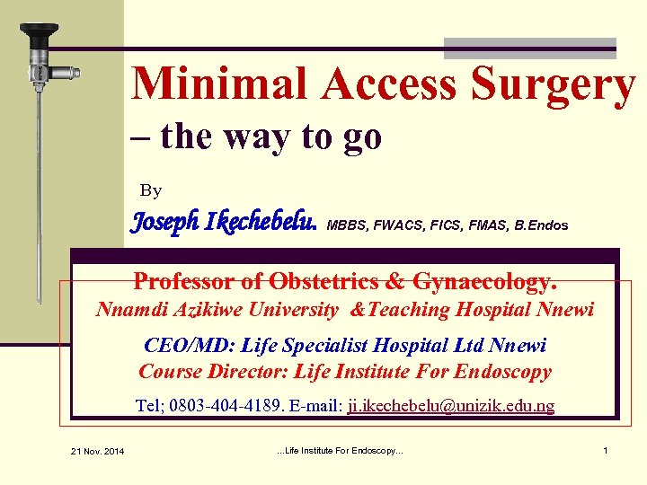 Minimal Access Surgery – the way to go By Joseph Ikechebelu. MBBS, FWACS, FICS,