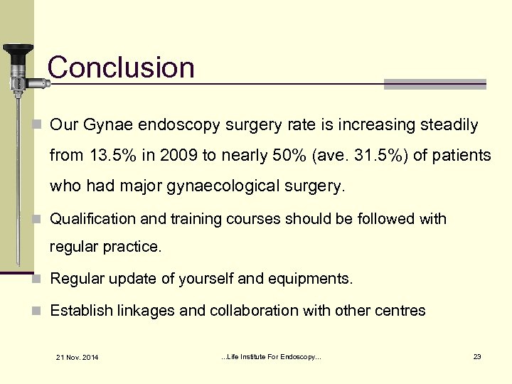 Conclusion n Our Gynae endoscopy surgery rate is increasing steadily from 13. 5% in