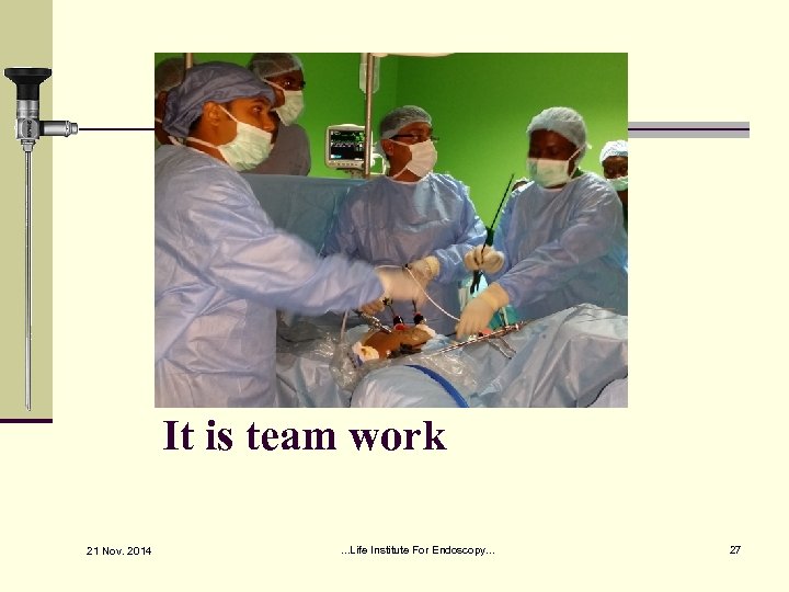 It is team work 21 Nov. 2014 . . . Life Institute For Endoscopy.