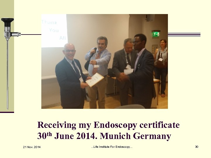 Receiving my Endoscopy certificate 30 th June 2014. Munich Germany 21 Nov. 2014 .