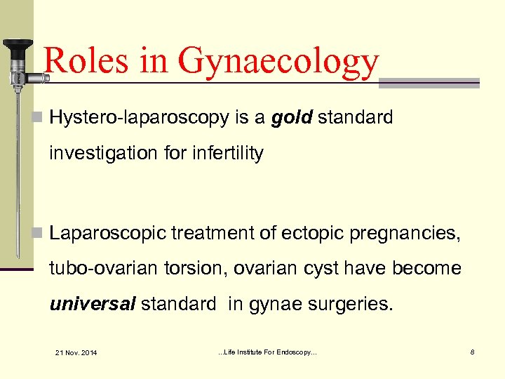 Roles in Gynaecology n Hystero-laparoscopy is a gold standard investigation for infertility n Laparoscopic