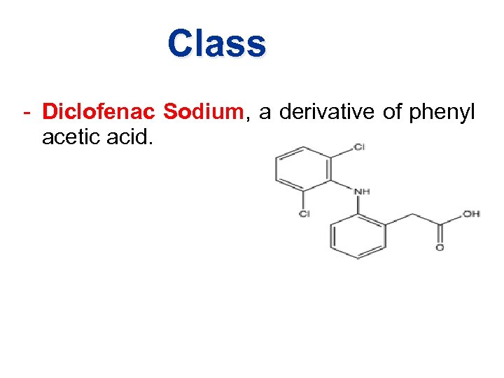 Class - Diclofenac Sodium, a derivative of phenyl acetic acid. 