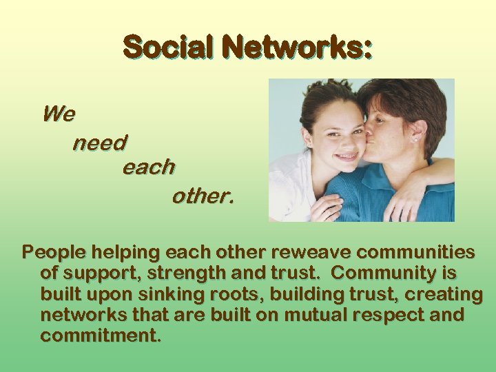 Social Networks: We need each other. People helping each other reweave communities of support,